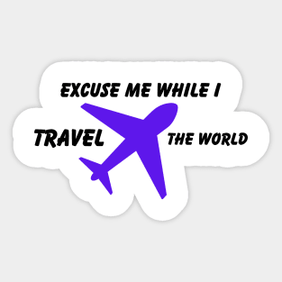 Excuse Me While I Travel The World Proud travel Sticker